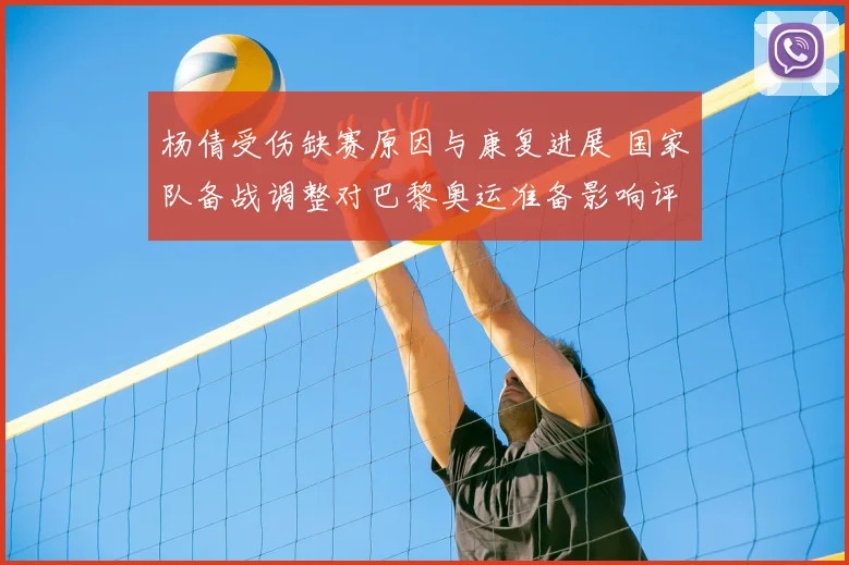 杨倩受伤缺赛原因与康复进展 国家队备战调整对巴黎奥运准备影响评估