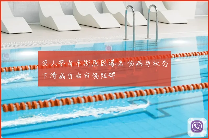 没人签考辛斯原因曝光 伤病与状态下滑成自由市场阻碍