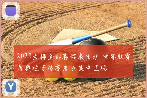 2023女排全部赛程表出炉 世界联赛与奥运资格赛看点集中呈现