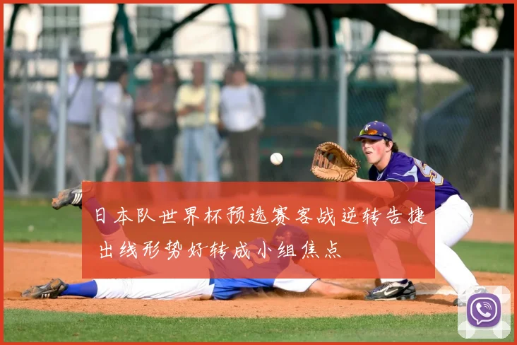 日本队世界杯预选赛客战逆转告捷 出线形势好转成小组焦点