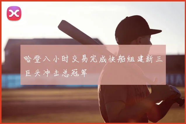 哈登八小时交易完成快船组建新三巨头冲击总冠军