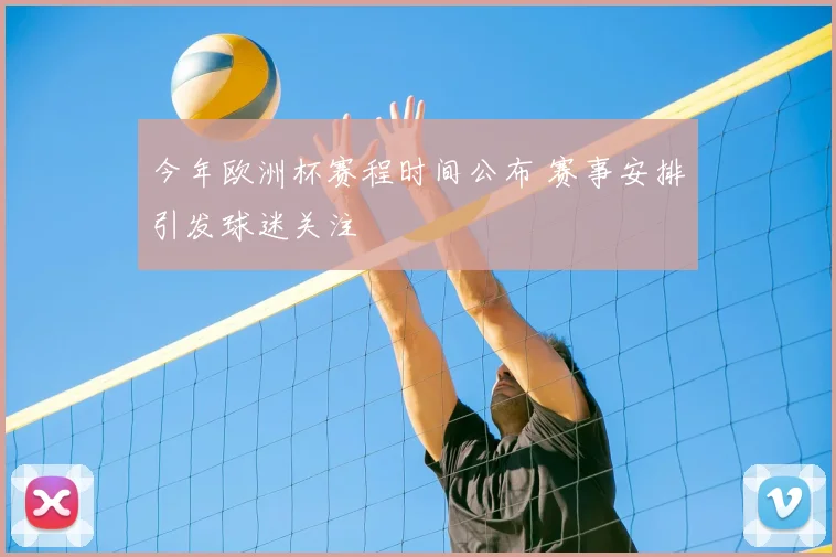 今年欧洲杯赛程时间公布 赛事安排引发球迷关注