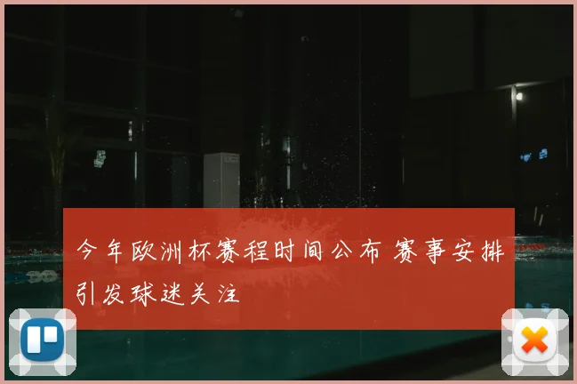 今年欧洲杯赛程时间公布 赛事安排引发球迷关注